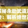 探秘永劫武道对决：解析绝世高手间的生死战斗及其在武侠世界中的深远影响