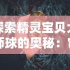 探索精灵宝贝大师球的奥秘：它到底有什么用途和在精灵宝贝世界中的重要性