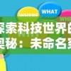 探索科技世界的奥秘：未命名穿越记录安卓在实现科技穿越中的关键作用