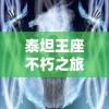 泰坦王座不朽之旅：炽热勇士的荣耀决战，探寻古老神话中的终极信仰与无尽传奇