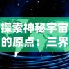 探索神秘宇宙的原点：三界天骄旧世界地图位置及其文化背景解析