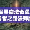 探寻魔法奇遇，勇者之路法师版在哪玩?细说角色转职、技能学习与冒险挑战