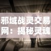 邪域战灵交易网：揭秘灵魂交易暗黑市场与神秘战灵异能者之间的微妙关联