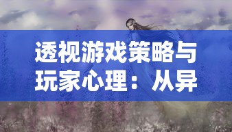 透视游戏策略与玩家心理：从异梦残响思辨攻略探索游戏设计和玩家行为之关联