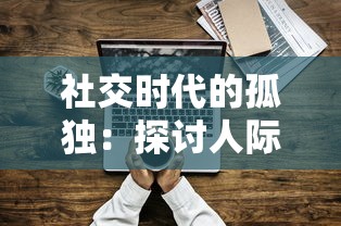 社交时代的孤独：探讨人际交往冲突下的个体情绪困境与应对策略