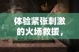 详解神秘震撼：火王破晓之战实况解析与深度剖析——探秘史诗级对抗战的秘密武器与策略布局