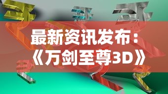 最新资讯发布：《万剑至尊3D》官方网站升级完成，全新界面带你体验顶级剑侠江湖