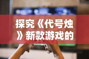 探究《代号烛》新款游戏的发布时间：玩家期待何时能体验这款黑暗奇幻风格游戏？