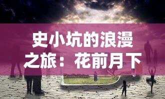 史小坑的浪漫之旅：花前月下，无限钻石璀璨闪耀，梦幻现实夹缝中的恋爱故事