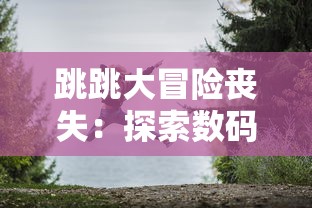 跳跳大冒险丧失：探索数码游戏产业遭遇技术难题与市场需求错位之现象分析