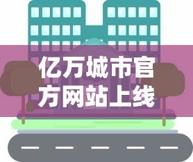 亿万城市官方网站上线，为全球用户提供详尽的投资、生活、旅游信息与服务