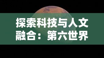 探索科技与人文融合：第六世界的内涵解读以及其对未来社会影响的启示