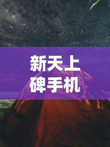 新天上碑手机版上线：高清重制呈现古风仙侠之旅，探索武侠世界新玩法