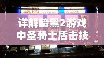 详解暗黑2游戏中圣骑士盾击技能的威力与使用策略：如何有效利用盾击发挥最大战斗效率