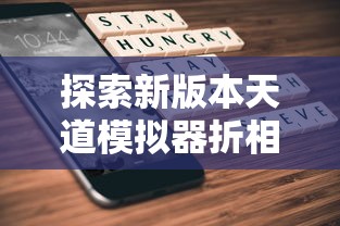 探索新版本天道模拟器折相思：带你体验创新技术带来的全新玩法和丰富情感表达