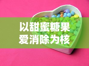 以甜蜜糖果爱消除为核心，探索消除类游戏在亲子互动中促进情感沟通的独特魅力