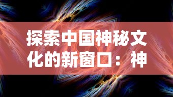 探索中国神秘文化的新窗口：神都降魔小程序带你体验非凡战斗冒险