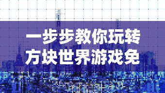 一步步教你玩转方块世界游戏免费版：新手怎样快速建立自己的梦想王国