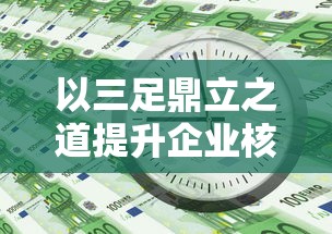 以三足鼎立之道提升企业核心竞争力：深度解析产品、技术、市场三大支撑点