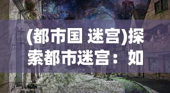 (都市国 迷宫)探索都市迷宫：如何在城市游戏中构建完美社区的专业指南