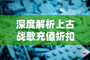 深度解析上古战歌充值折扣平台，一站式满足您的优惠需求与游戏体验