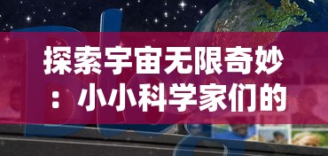 探索宇宙无限奇妙：小小科学家们的幼儿竞技赛在太空动物城中展现创新科技应用之美