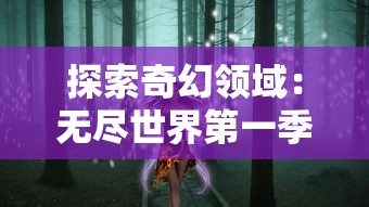 探索奇幻领域：无尽世界第一季全集免费在线播放，带您一览魔幻世界的无穷魅力