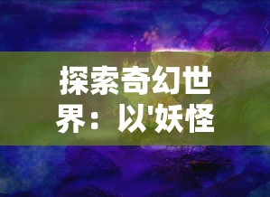 探索奇幻世界：以'妖怪的幻想二次元'为视角，解析人类心理与文化的交互影响