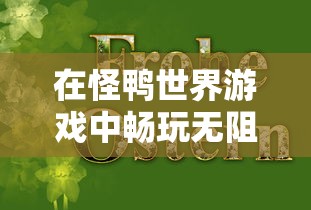 在怪鸭世界游戏中畅玩无阻，全新体验免广告版本，让你尽享无尽乐趣！